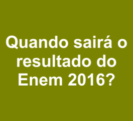 Quando saíra o resultado do Enem 2016