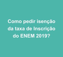 Como pedir isenção da taxa de inscrição do Enem 2019?